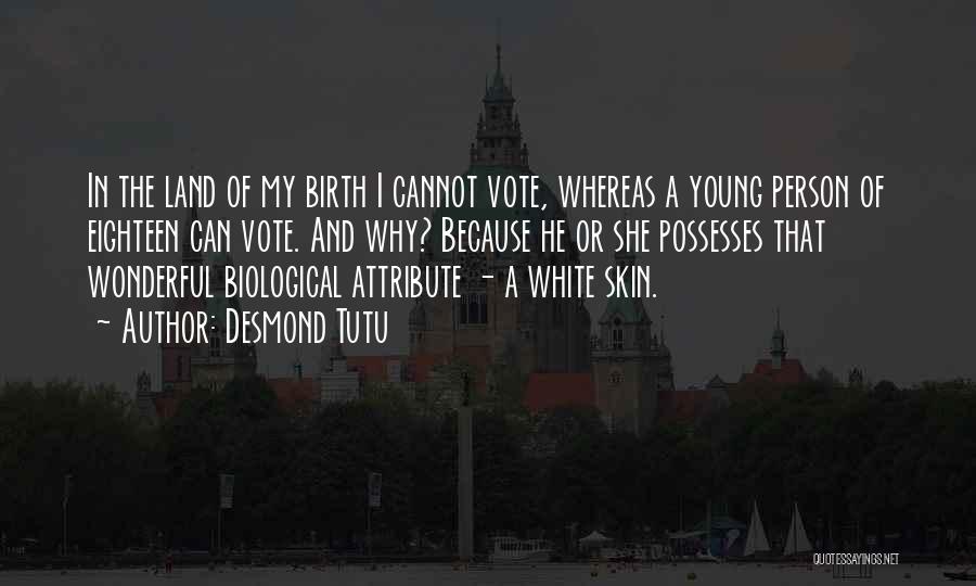 Desmond Tutu Quotes: In The Land Of My Birth I Cannot Vote, Whereas A Young Person Of Eighteen Can Vote. And Why? Because