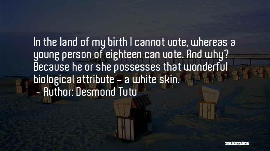 Desmond Tutu Quotes: In The Land Of My Birth I Cannot Vote, Whereas A Young Person Of Eighteen Can Vote. And Why? Because