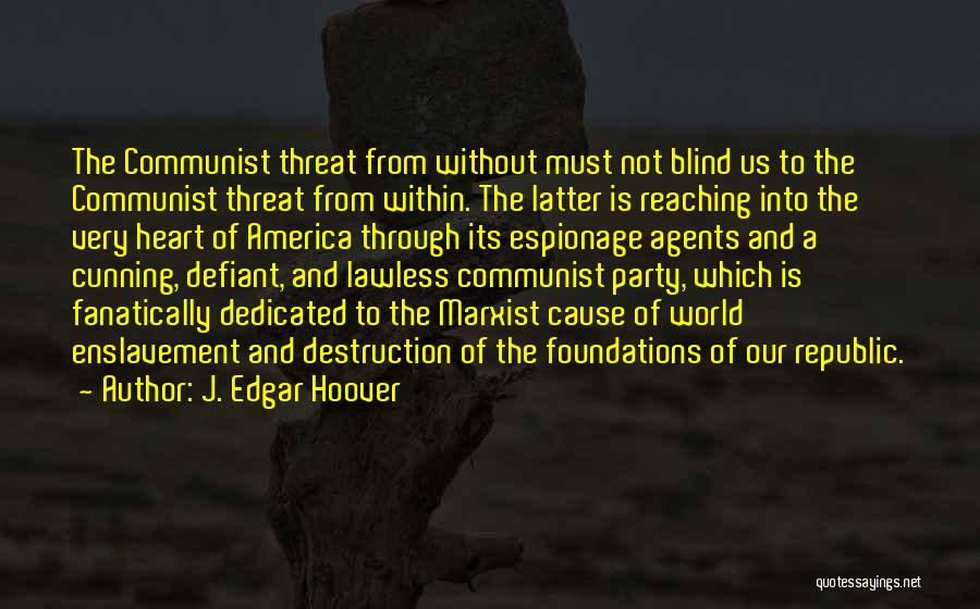 J. Edgar Hoover Quotes: The Communist Threat From Without Must Not Blind Us To The Communist Threat From Within. The Latter Is Reaching Into