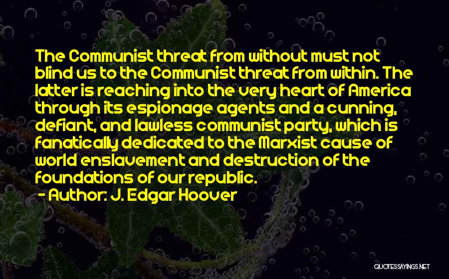 J. Edgar Hoover Quotes: The Communist Threat From Without Must Not Blind Us To The Communist Threat From Within. The Latter Is Reaching Into