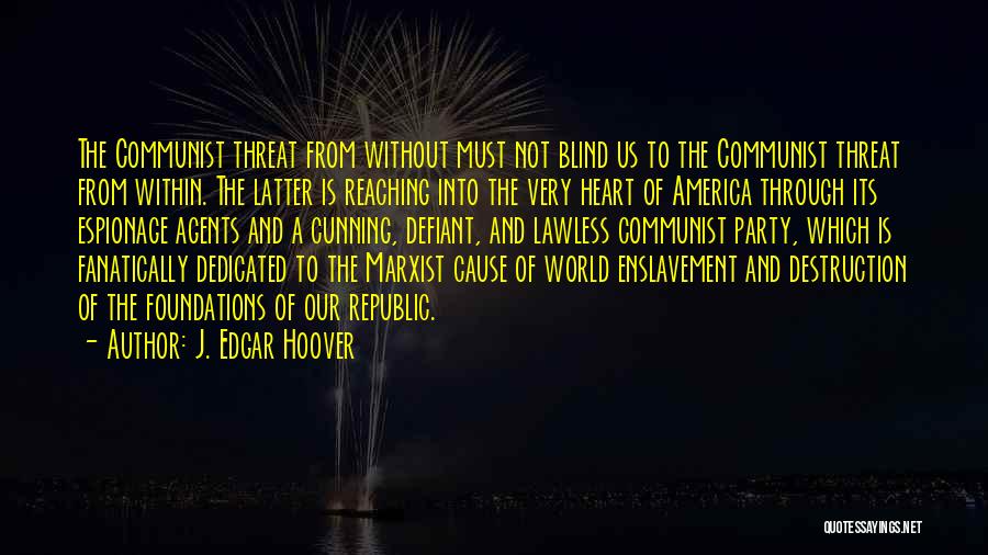 J. Edgar Hoover Quotes: The Communist Threat From Without Must Not Blind Us To The Communist Threat From Within. The Latter Is Reaching Into