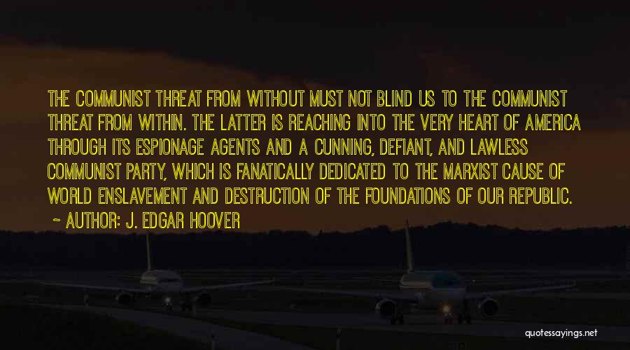 J. Edgar Hoover Quotes: The Communist Threat From Without Must Not Blind Us To The Communist Threat From Within. The Latter Is Reaching Into