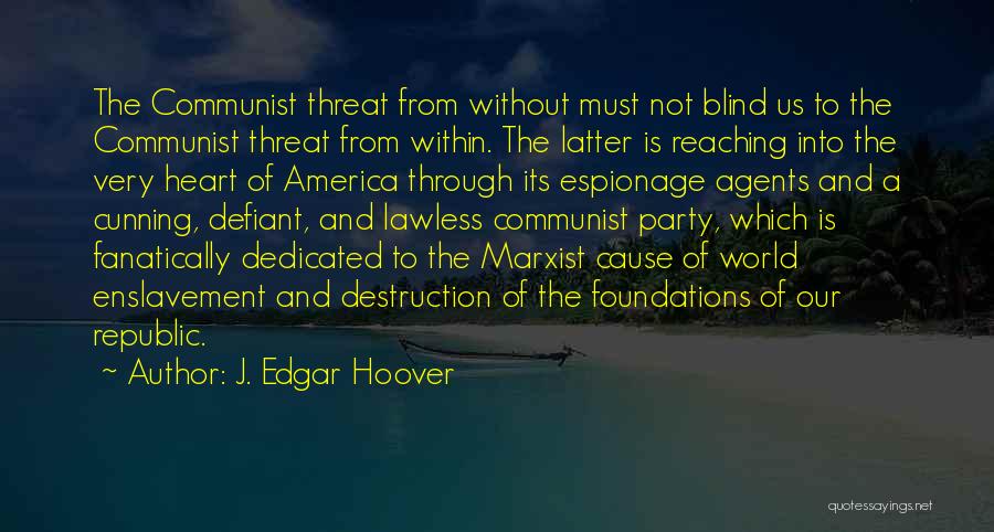 J. Edgar Hoover Quotes: The Communist Threat From Without Must Not Blind Us To The Communist Threat From Within. The Latter Is Reaching Into