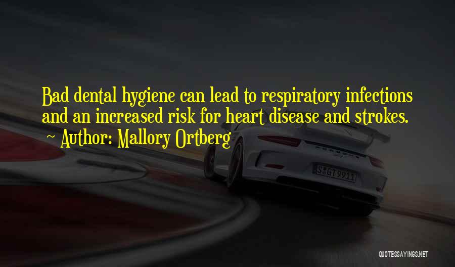 Mallory Ortberg Quotes: Bad Dental Hygiene Can Lead To Respiratory Infections And An Increased Risk For Heart Disease And Strokes.