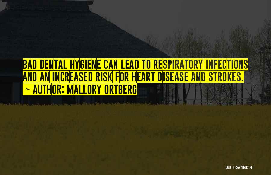 Mallory Ortberg Quotes: Bad Dental Hygiene Can Lead To Respiratory Infections And An Increased Risk For Heart Disease And Strokes.