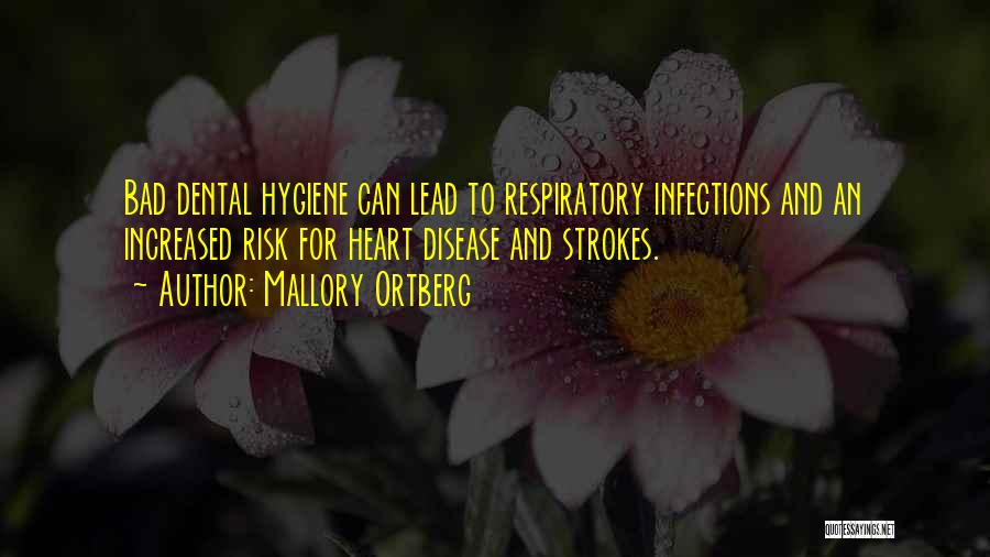 Mallory Ortberg Quotes: Bad Dental Hygiene Can Lead To Respiratory Infections And An Increased Risk For Heart Disease And Strokes.