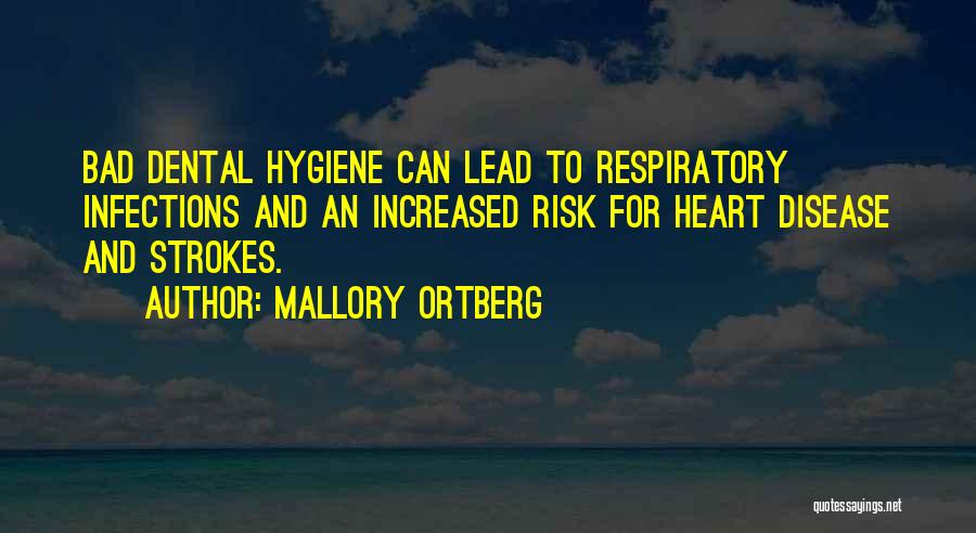 Mallory Ortberg Quotes: Bad Dental Hygiene Can Lead To Respiratory Infections And An Increased Risk For Heart Disease And Strokes.