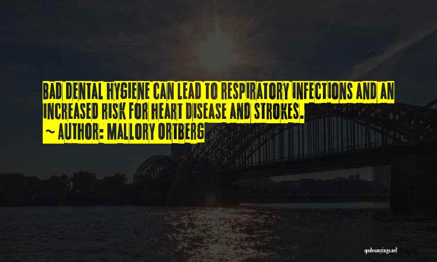 Mallory Ortberg Quotes: Bad Dental Hygiene Can Lead To Respiratory Infections And An Increased Risk For Heart Disease And Strokes.