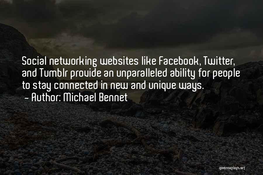 Michael Bennet Quotes: Social Networking Websites Like Facebook, Twitter, And Tumblr Provide An Unparalleled Ability For People To Stay Connected In New And