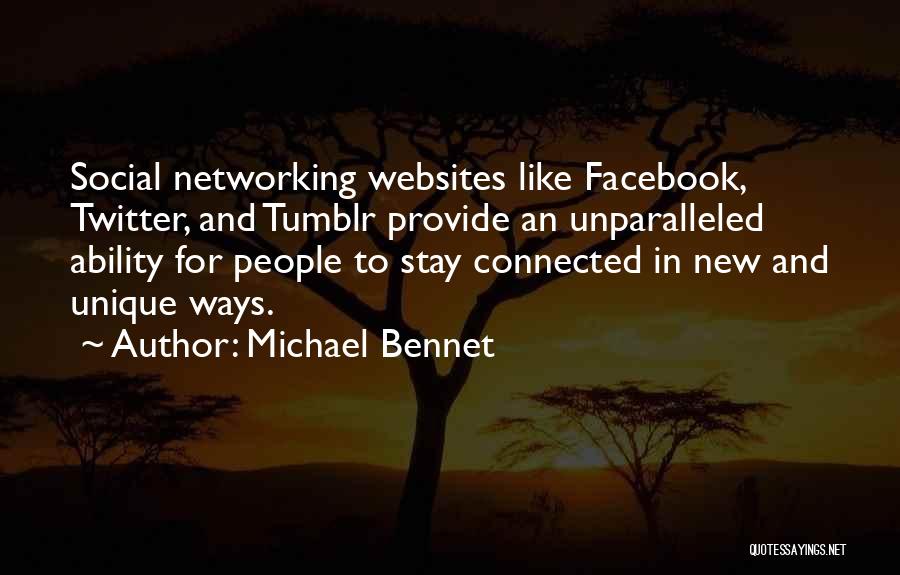 Michael Bennet Quotes: Social Networking Websites Like Facebook, Twitter, And Tumblr Provide An Unparalleled Ability For People To Stay Connected In New And