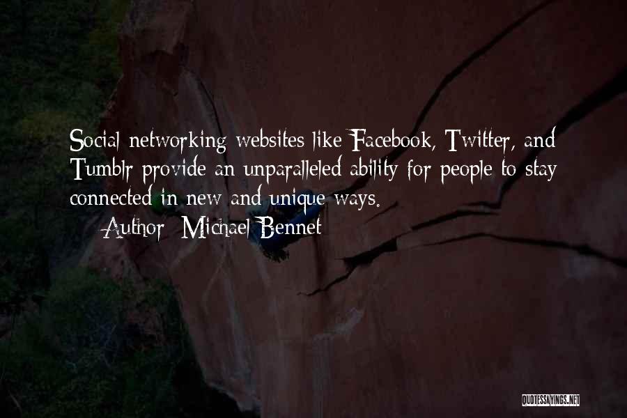 Michael Bennet Quotes: Social Networking Websites Like Facebook, Twitter, And Tumblr Provide An Unparalleled Ability For People To Stay Connected In New And