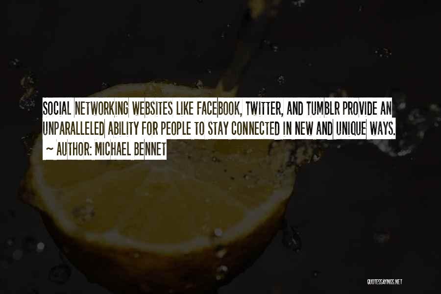 Michael Bennet Quotes: Social Networking Websites Like Facebook, Twitter, And Tumblr Provide An Unparalleled Ability For People To Stay Connected In New And