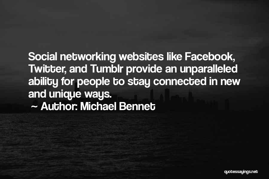 Michael Bennet Quotes: Social Networking Websites Like Facebook, Twitter, And Tumblr Provide An Unparalleled Ability For People To Stay Connected In New And