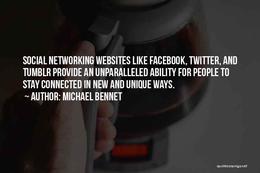 Michael Bennet Quotes: Social Networking Websites Like Facebook, Twitter, And Tumblr Provide An Unparalleled Ability For People To Stay Connected In New And