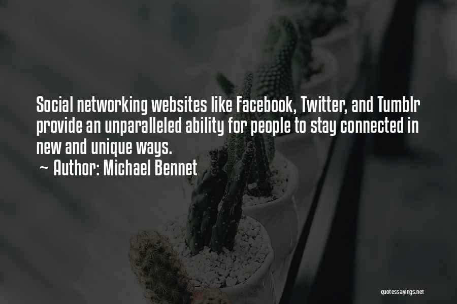 Michael Bennet Quotes: Social Networking Websites Like Facebook, Twitter, And Tumblr Provide An Unparalleled Ability For People To Stay Connected In New And