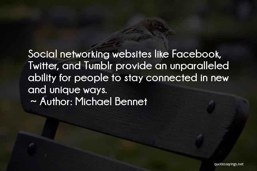 Michael Bennet Quotes: Social Networking Websites Like Facebook, Twitter, And Tumblr Provide An Unparalleled Ability For People To Stay Connected In New And