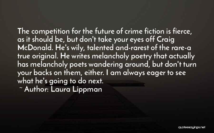 Laura Lippman Quotes: The Competition For The Future Of Crime Fiction Is Fierce, As It Should Be, But Don't Take Your Eyes Off