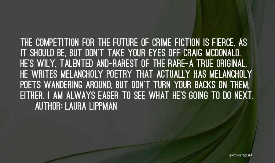 Laura Lippman Quotes: The Competition For The Future Of Crime Fiction Is Fierce, As It Should Be, But Don't Take Your Eyes Off