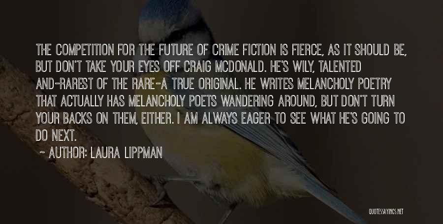 Laura Lippman Quotes: The Competition For The Future Of Crime Fiction Is Fierce, As It Should Be, But Don't Take Your Eyes Off