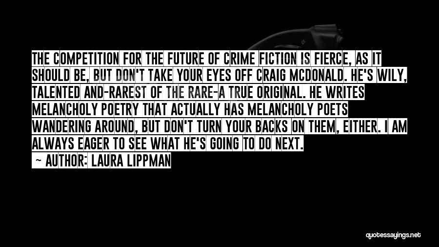 Laura Lippman Quotes: The Competition For The Future Of Crime Fiction Is Fierce, As It Should Be, But Don't Take Your Eyes Off