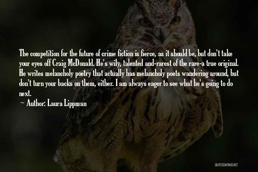 Laura Lippman Quotes: The Competition For The Future Of Crime Fiction Is Fierce, As It Should Be, But Don't Take Your Eyes Off
