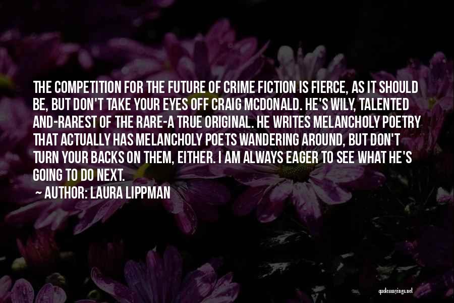 Laura Lippman Quotes: The Competition For The Future Of Crime Fiction Is Fierce, As It Should Be, But Don't Take Your Eyes Off