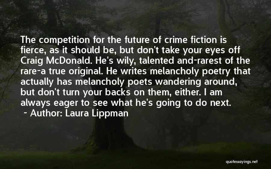 Laura Lippman Quotes: The Competition For The Future Of Crime Fiction Is Fierce, As It Should Be, But Don't Take Your Eyes Off