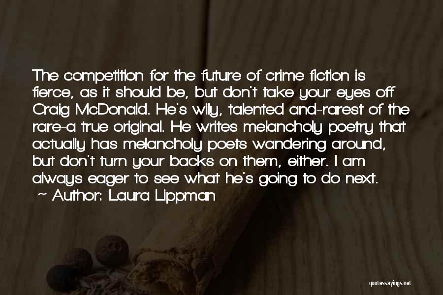 Laura Lippman Quotes: The Competition For The Future Of Crime Fiction Is Fierce, As It Should Be, But Don't Take Your Eyes Off