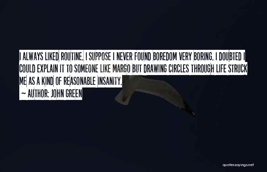 John Green Quotes: I Always Liked Routine. I Suppose I Never Found Boredom Very Boring. I Doubted I Could Explain It To Someone