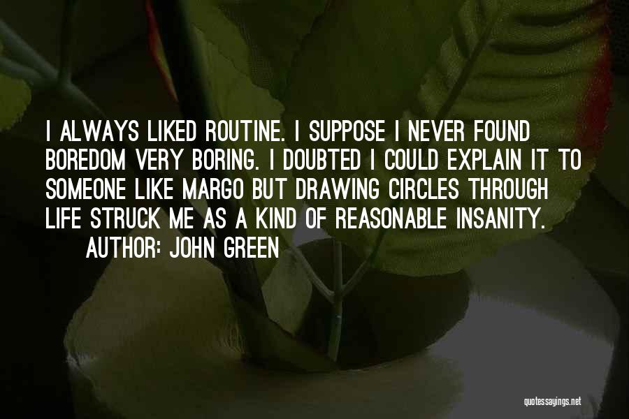 John Green Quotes: I Always Liked Routine. I Suppose I Never Found Boredom Very Boring. I Doubted I Could Explain It To Someone