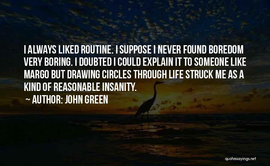 John Green Quotes: I Always Liked Routine. I Suppose I Never Found Boredom Very Boring. I Doubted I Could Explain It To Someone