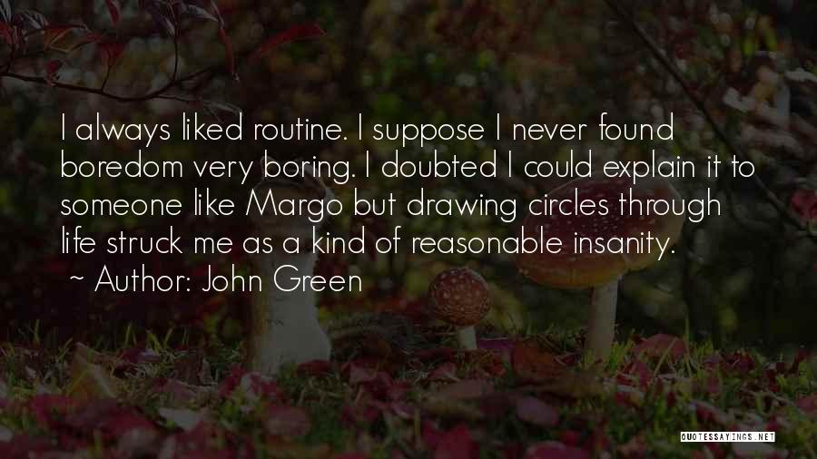 John Green Quotes: I Always Liked Routine. I Suppose I Never Found Boredom Very Boring. I Doubted I Could Explain It To Someone