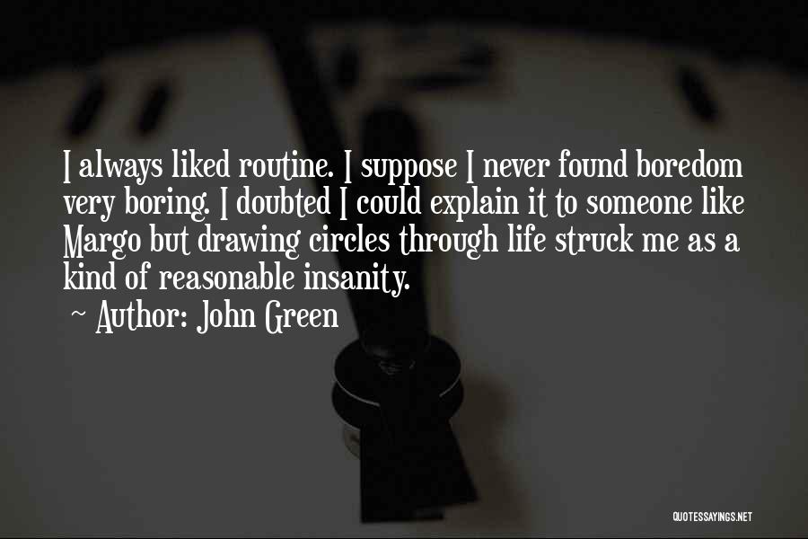 John Green Quotes: I Always Liked Routine. I Suppose I Never Found Boredom Very Boring. I Doubted I Could Explain It To Someone