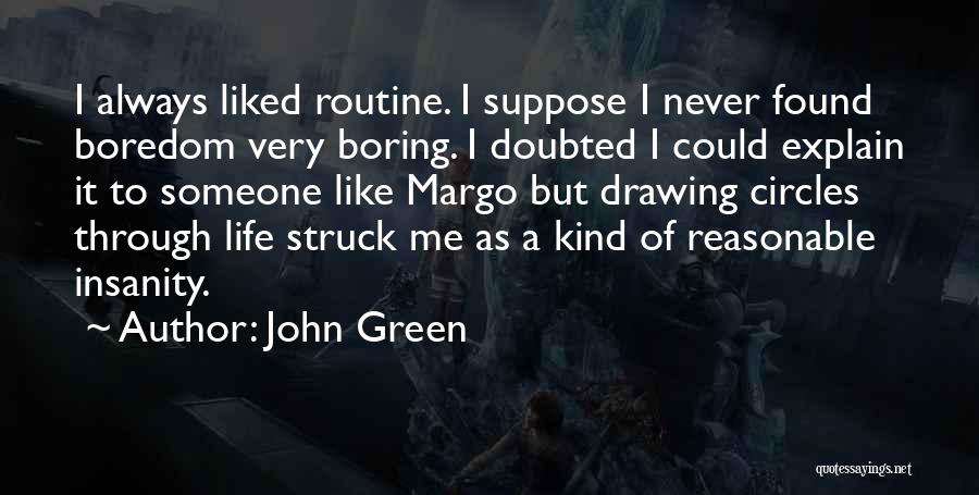 John Green Quotes: I Always Liked Routine. I Suppose I Never Found Boredom Very Boring. I Doubted I Could Explain It To Someone