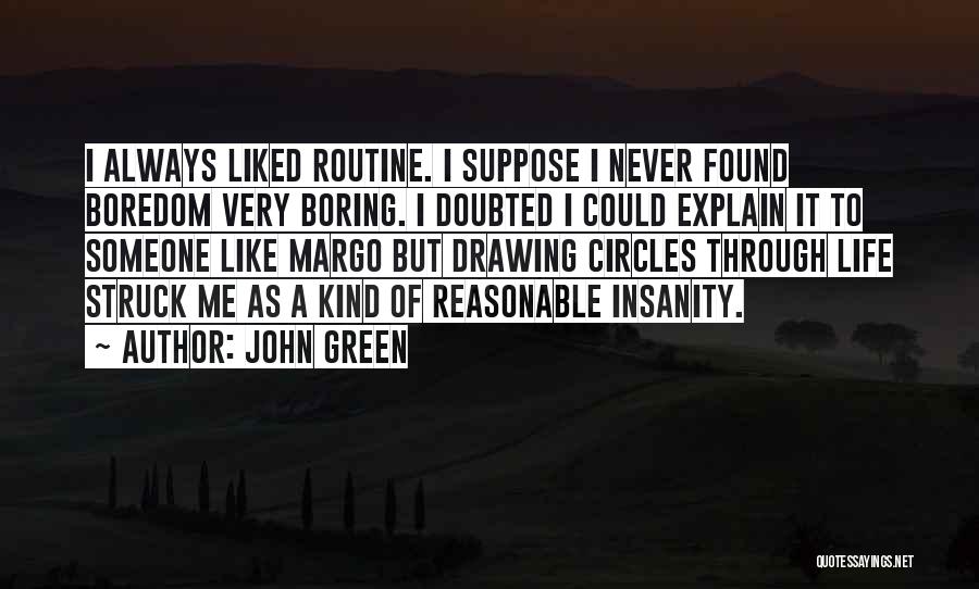 John Green Quotes: I Always Liked Routine. I Suppose I Never Found Boredom Very Boring. I Doubted I Could Explain It To Someone