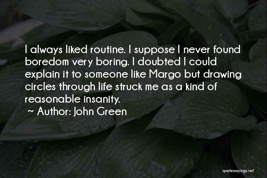 John Green Quotes: I Always Liked Routine. I Suppose I Never Found Boredom Very Boring. I Doubted I Could Explain It To Someone