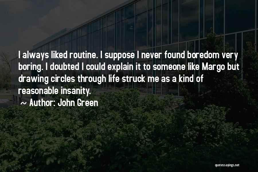 John Green Quotes: I Always Liked Routine. I Suppose I Never Found Boredom Very Boring. I Doubted I Could Explain It To Someone