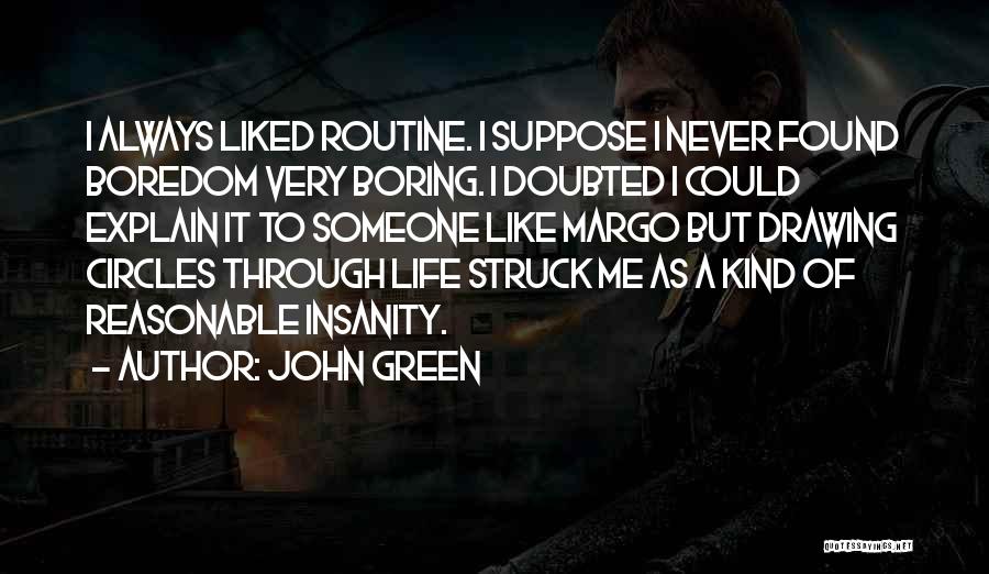 John Green Quotes: I Always Liked Routine. I Suppose I Never Found Boredom Very Boring. I Doubted I Could Explain It To Someone