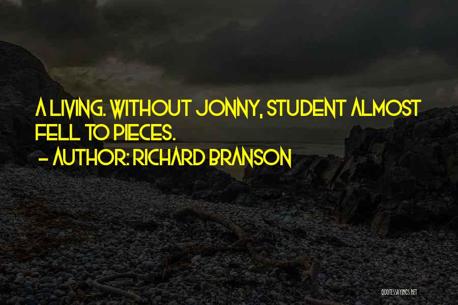 Richard Branson Quotes: A Living. Without Jonny, Student Almost Fell To Pieces.