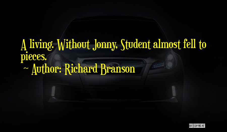 Richard Branson Quotes: A Living. Without Jonny, Student Almost Fell To Pieces.