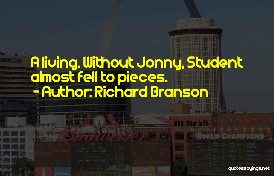 Richard Branson Quotes: A Living. Without Jonny, Student Almost Fell To Pieces.