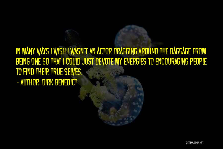 Dirk Benedict Quotes: In Many Ways I Wish I Wasn't An Actor Dragging Around The Baggage From Being One So That I Could