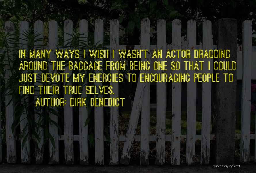 Dirk Benedict Quotes: In Many Ways I Wish I Wasn't An Actor Dragging Around The Baggage From Being One So That I Could