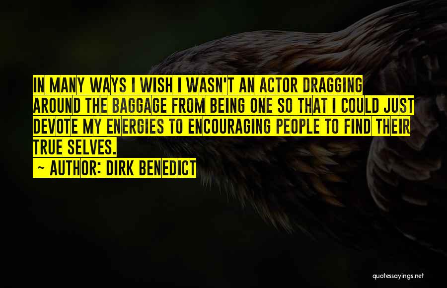 Dirk Benedict Quotes: In Many Ways I Wish I Wasn't An Actor Dragging Around The Baggage From Being One So That I Could