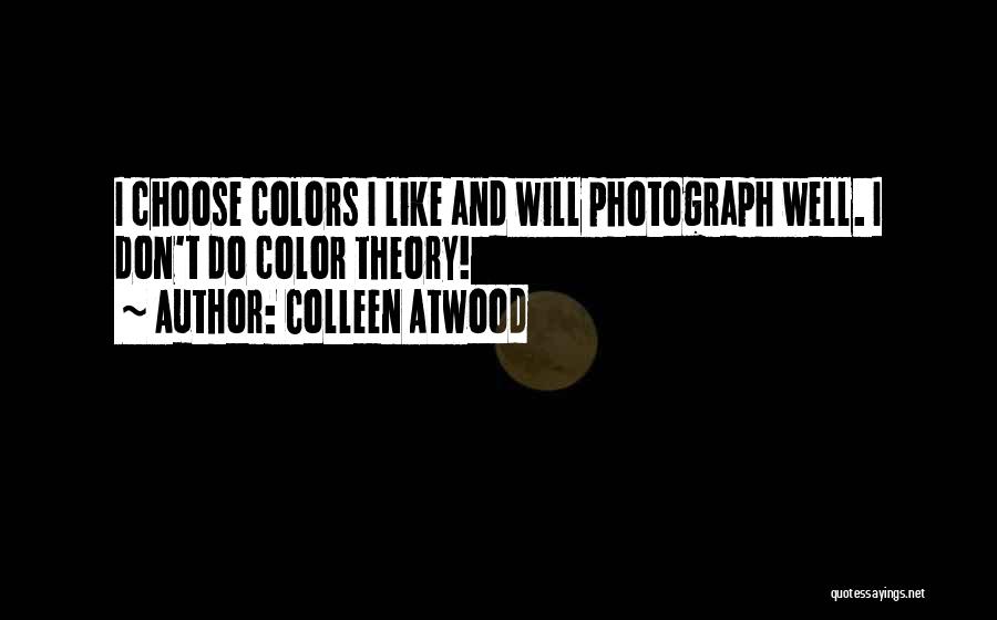 Colleen Atwood Quotes: I Choose Colors I Like And Will Photograph Well. I Don't Do Color Theory!