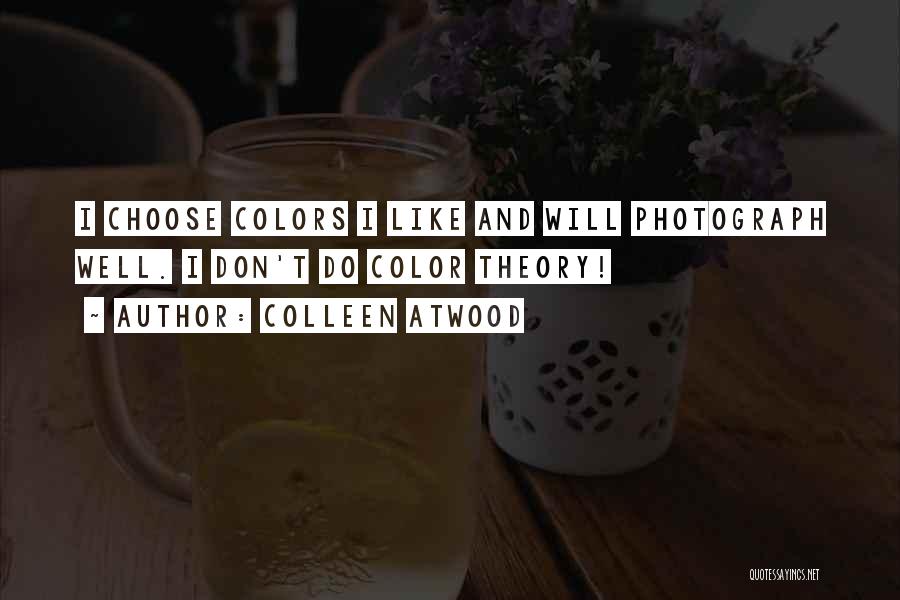 Colleen Atwood Quotes: I Choose Colors I Like And Will Photograph Well. I Don't Do Color Theory!