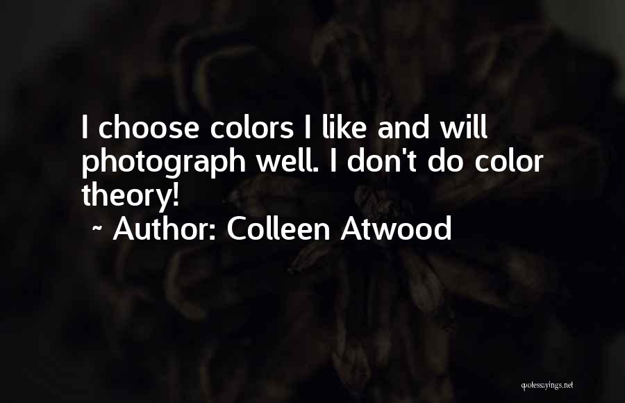 Colleen Atwood Quotes: I Choose Colors I Like And Will Photograph Well. I Don't Do Color Theory!