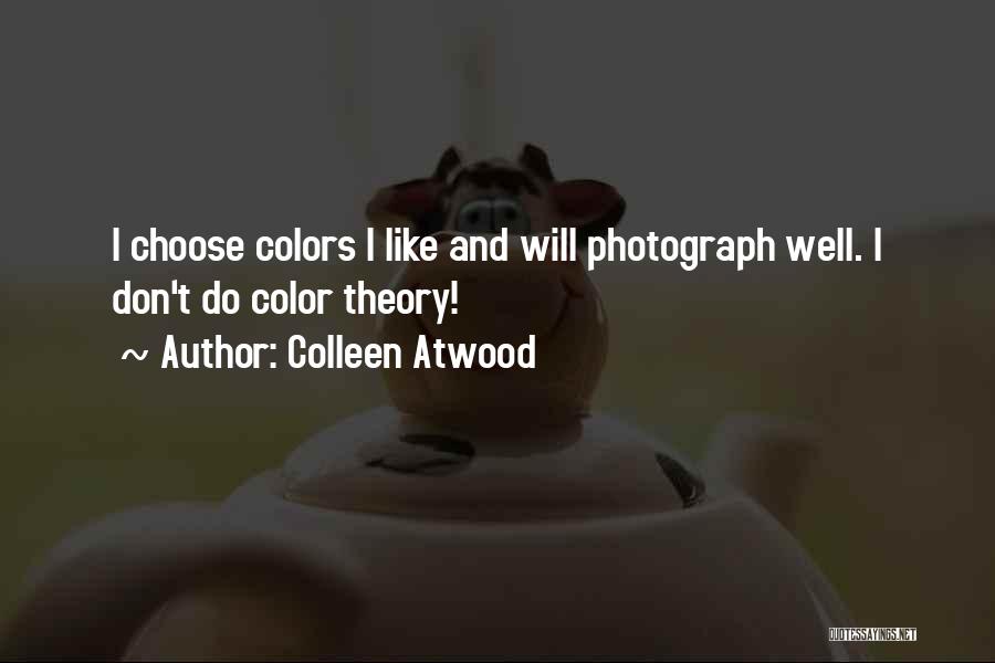 Colleen Atwood Quotes: I Choose Colors I Like And Will Photograph Well. I Don't Do Color Theory!