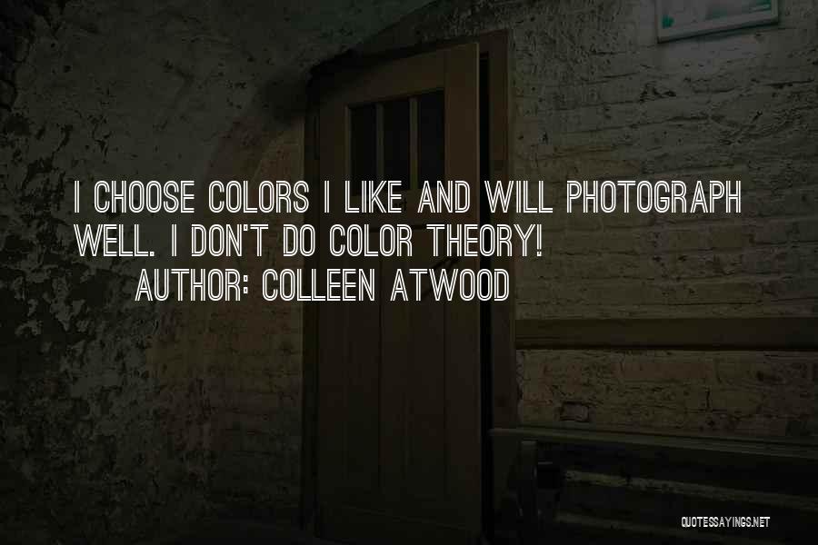 Colleen Atwood Quotes: I Choose Colors I Like And Will Photograph Well. I Don't Do Color Theory!