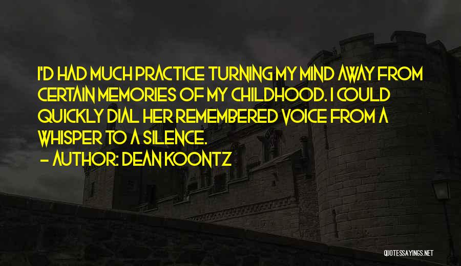 Dean Koontz Quotes: I'd Had Much Practice Turning My Mind Away From Certain Memories Of My Childhood. I Could Quickly Dial Her Remembered